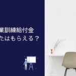 徹底解説！勉強しながらお金がもらえる【職業訓練給付金】あなたは対象者？