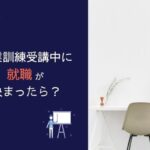 【職業訓練】受講途中で就職して辞められる？就職は正社員以外の雇用形態でも大丈夫？
