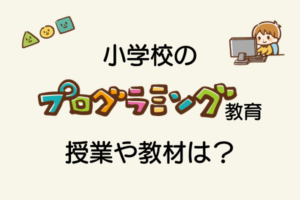 小学校【プログラミング教育】何年生からどんな授業を受けている?作文の構成力や順序立てて説明する力もつく!