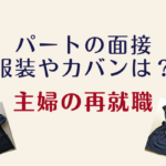 【専業主婦の再就職】パート面接の服装やカバンは?スーツじゃなくて私服でもいい?