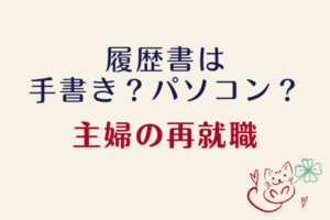 履歴書の書き方解説【専業主婦の再就職】手書き？パソコン作成？学歴はどこから書けばいいの？