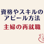 【専業主婦の再就職】資格やスキルは努力のあかし!職務経歴とともに自信をもってアピールしよう